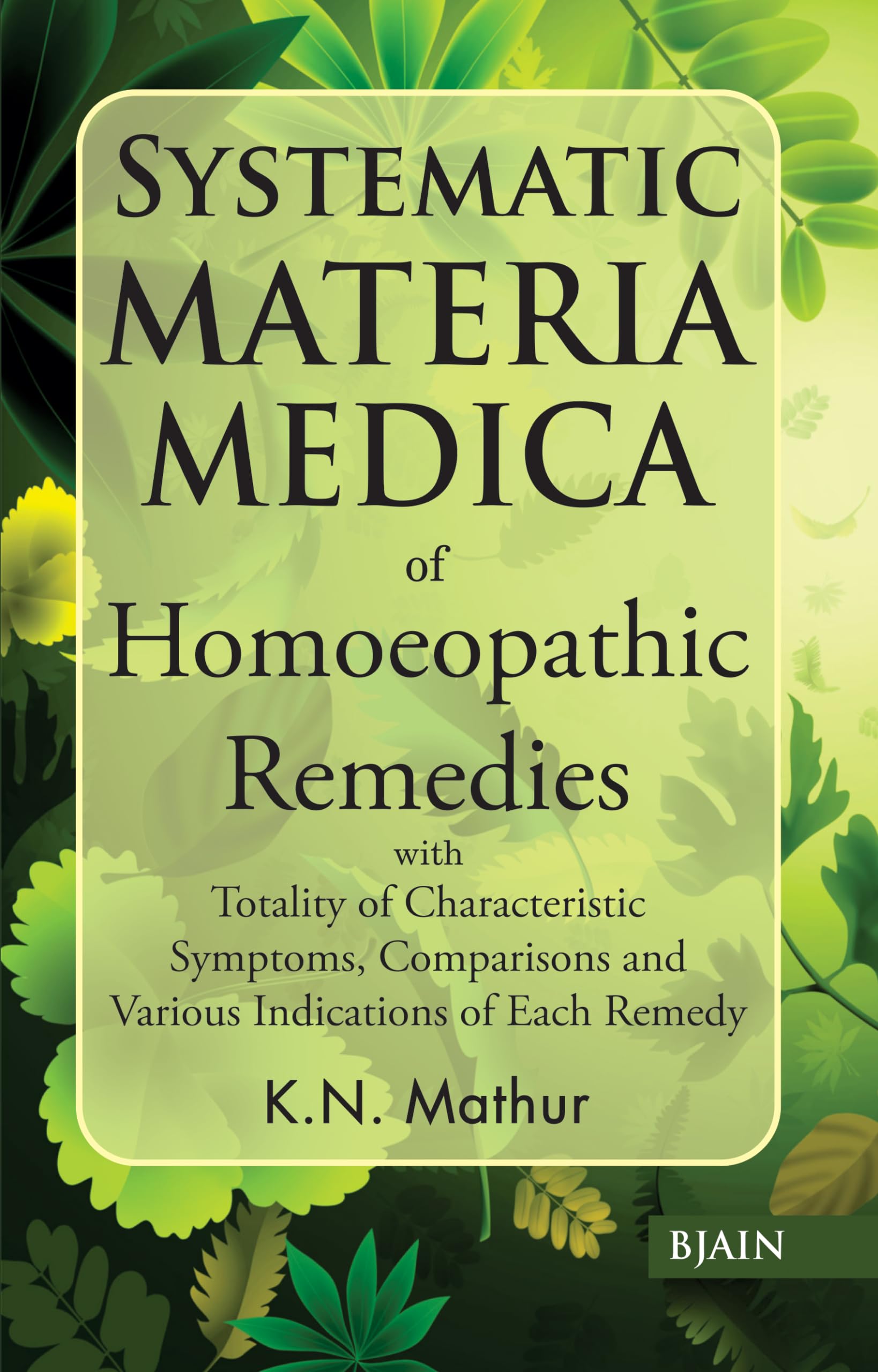 Systematic Materia Medica of Homoeopathic Remedies with Totality of Characteristic Symptoms, Comparisons and Various Indications