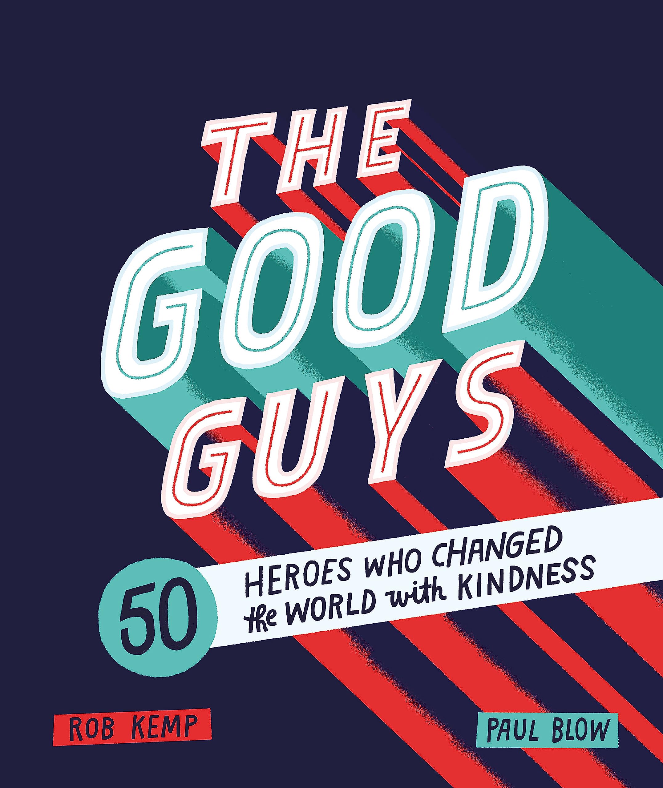 THE GOOD GUYS: 50 HEROES WHO CHANGED THE WORLD WITH KINDNESS