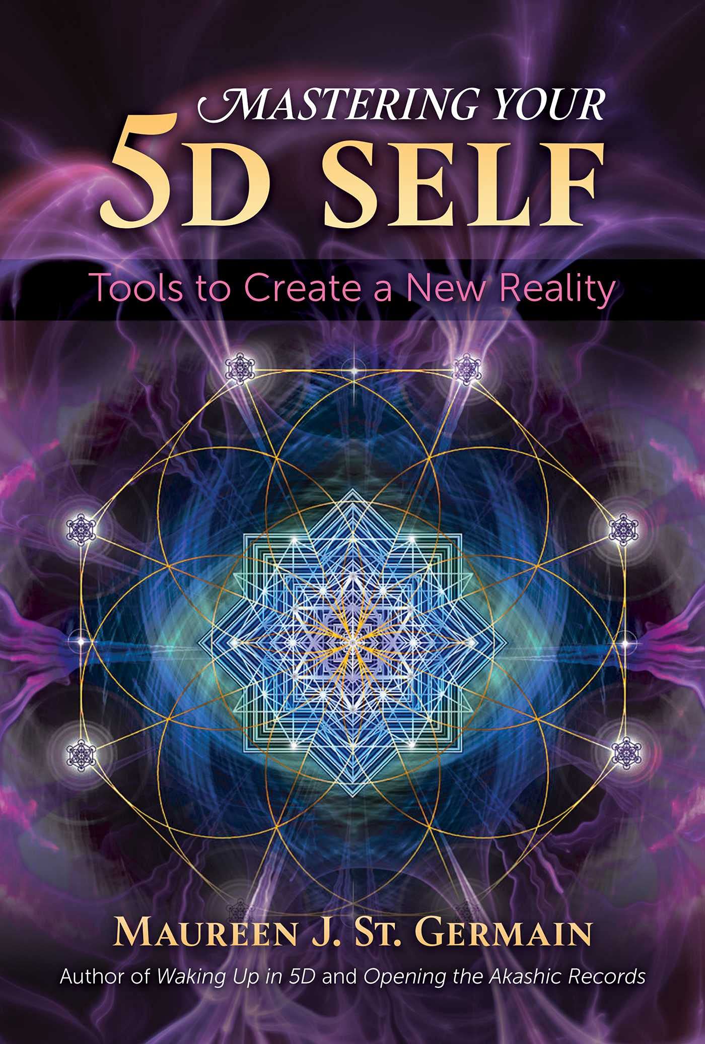 Mastering Your 5D Self: Tools To Create A New Reality
