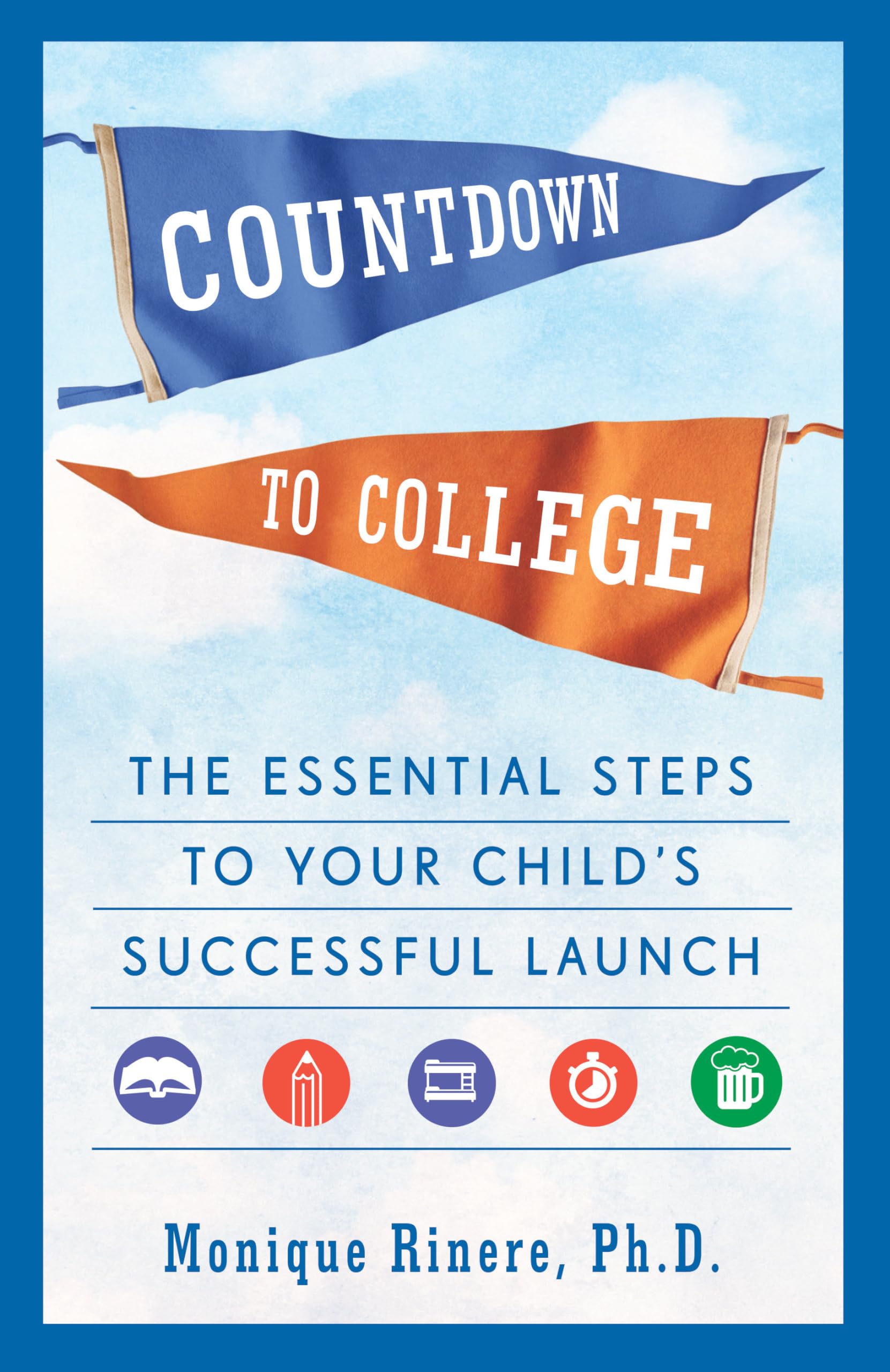 Countdown to College: The Essential Steps to Your Childs Successful Launch