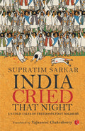 India Cried That Night: Untold Tales Of Freedoms Foot Soldiers