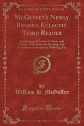 McGuffeys Newly Revised Eclectic Third Reader: Containing Selections in Prose and Poetry, with Rules for Reading, and Exercise