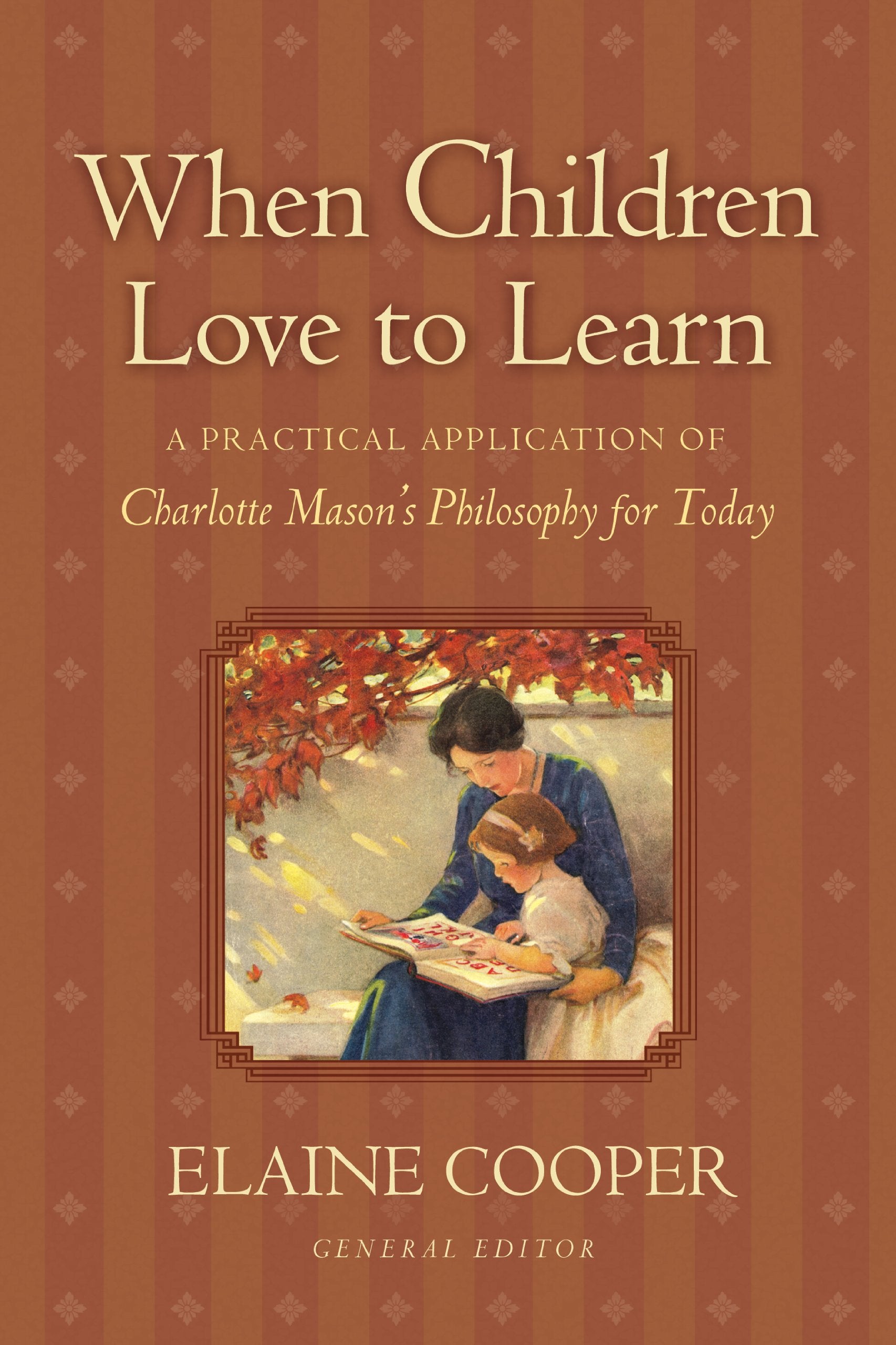 When Children Love to Learn: A Practical Application of Charlotte Masons Philosophy for Today