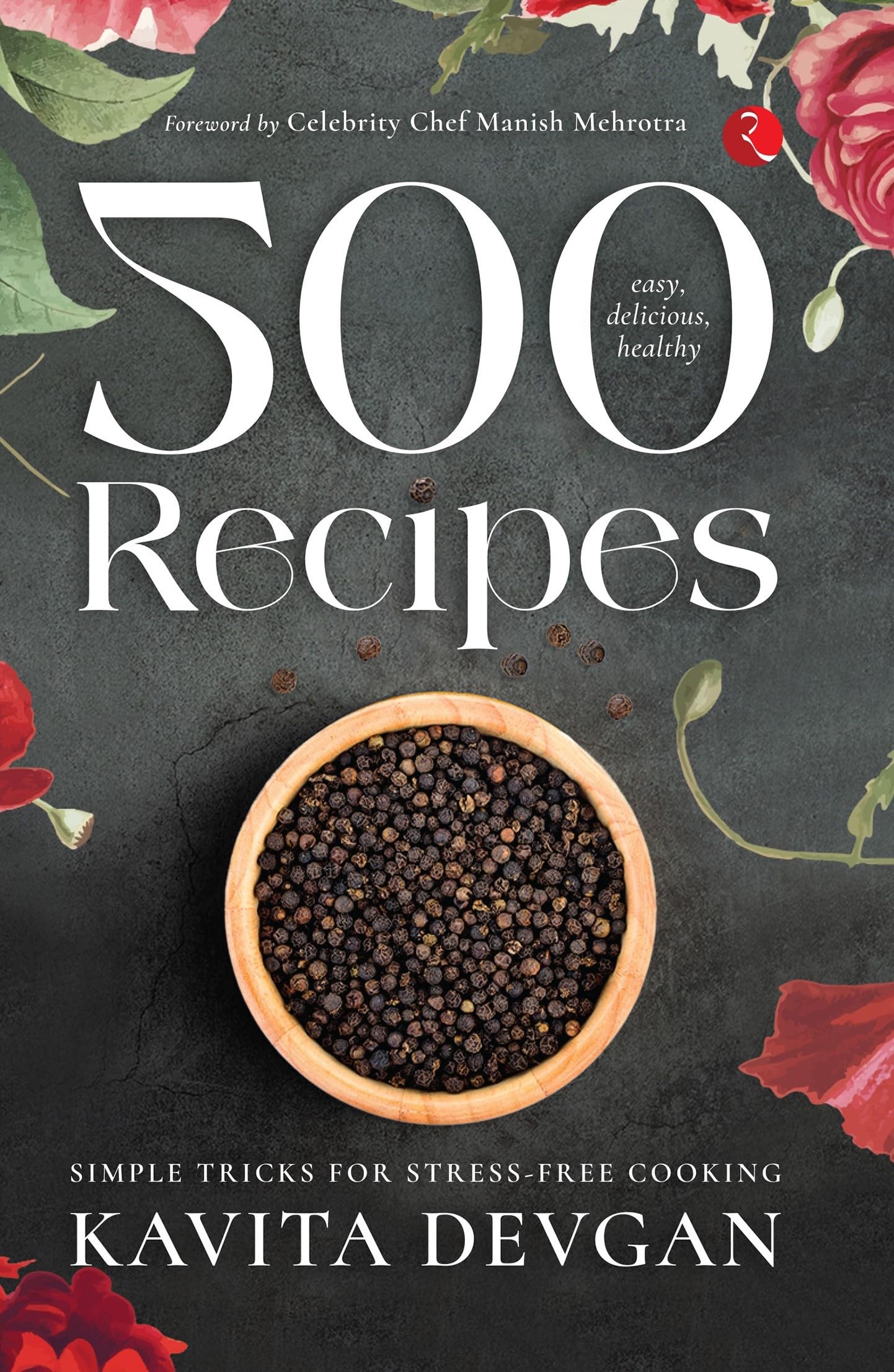 500 Easy, Delicious, Healthy Recipes: Simple Tricks for StressFree Cooking