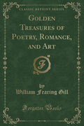 Golden Treasures of Poetry, Romance, and Art (Classic Reprint)