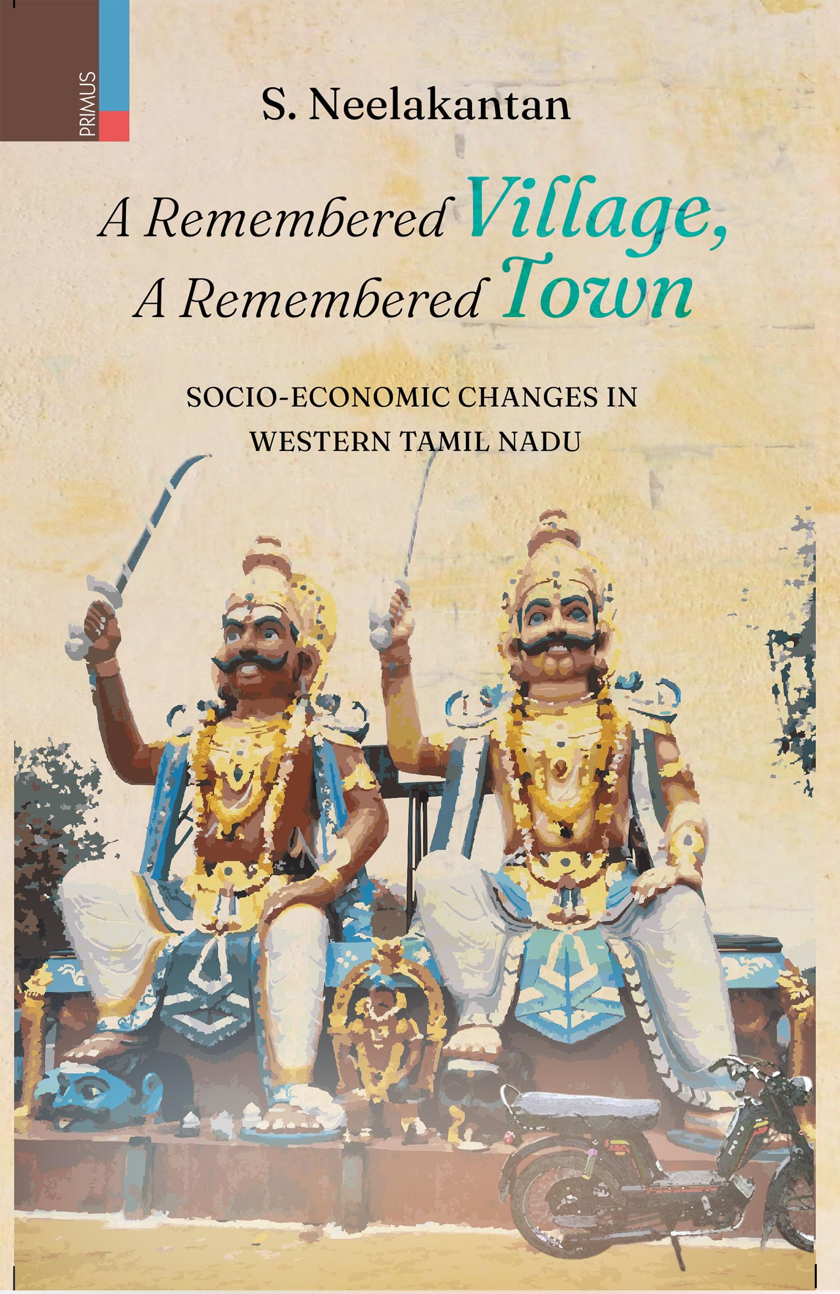 Primus BooksA Remembered Village, A Remembered Town: SocioEconomic Changes in Western Tamil Nadu