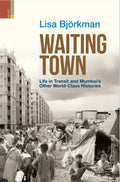 Waiting Town: Life in Transit and Mumbais Other WorldClass Histories