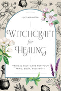Witchcraft for Healing: Radical SelfCare for Your Mind, Body, and Spirit