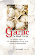 Garlic  The Miracle Nutrient  The Amazing Impact Of This Powerful Herb On Our Most Serious Modern Diseases