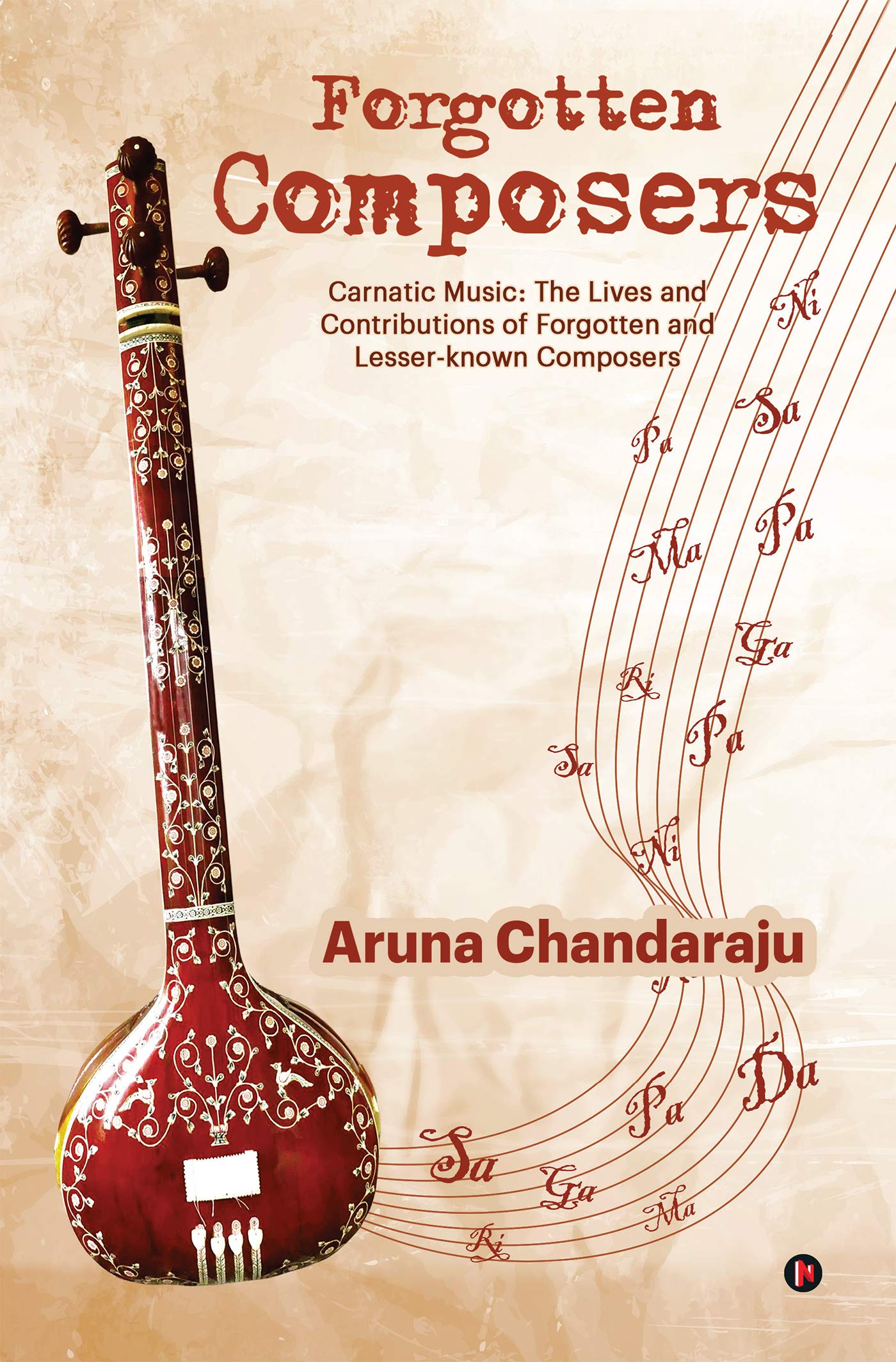 Forgotten Composers : Carnatic Music: The Lives And Contributions Of Forgotten And LesserKnown Composers