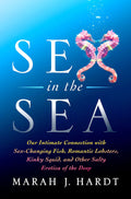 Sex in the Sea: Our Intimate Connection with SexChanging Fish, Romantic Lobsters, Kinky Squid, and Other Salty Erotica of the D