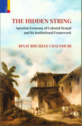 Primus Books The Hidden String: Agrarian Economy of Colonial Bengal and Its Institutional Framework
