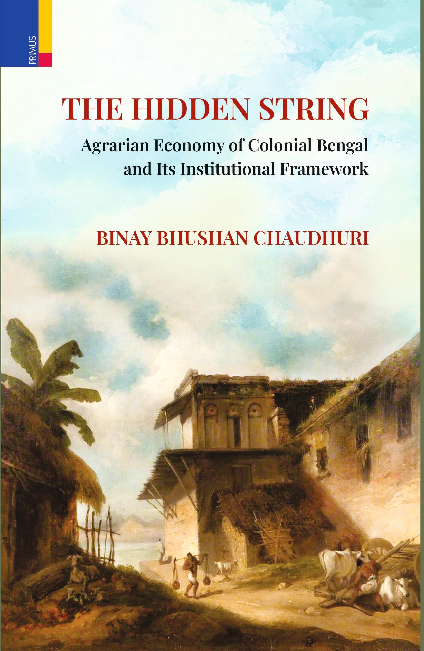 Primus Books The Hidden String: Agrarian Economy of Colonial Bengal and Its Institutional Framework