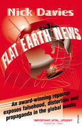 Flat Earth News: An AwardWinning Reporter Exposes Falsehood, Distortion and Propaganda in the Global Media