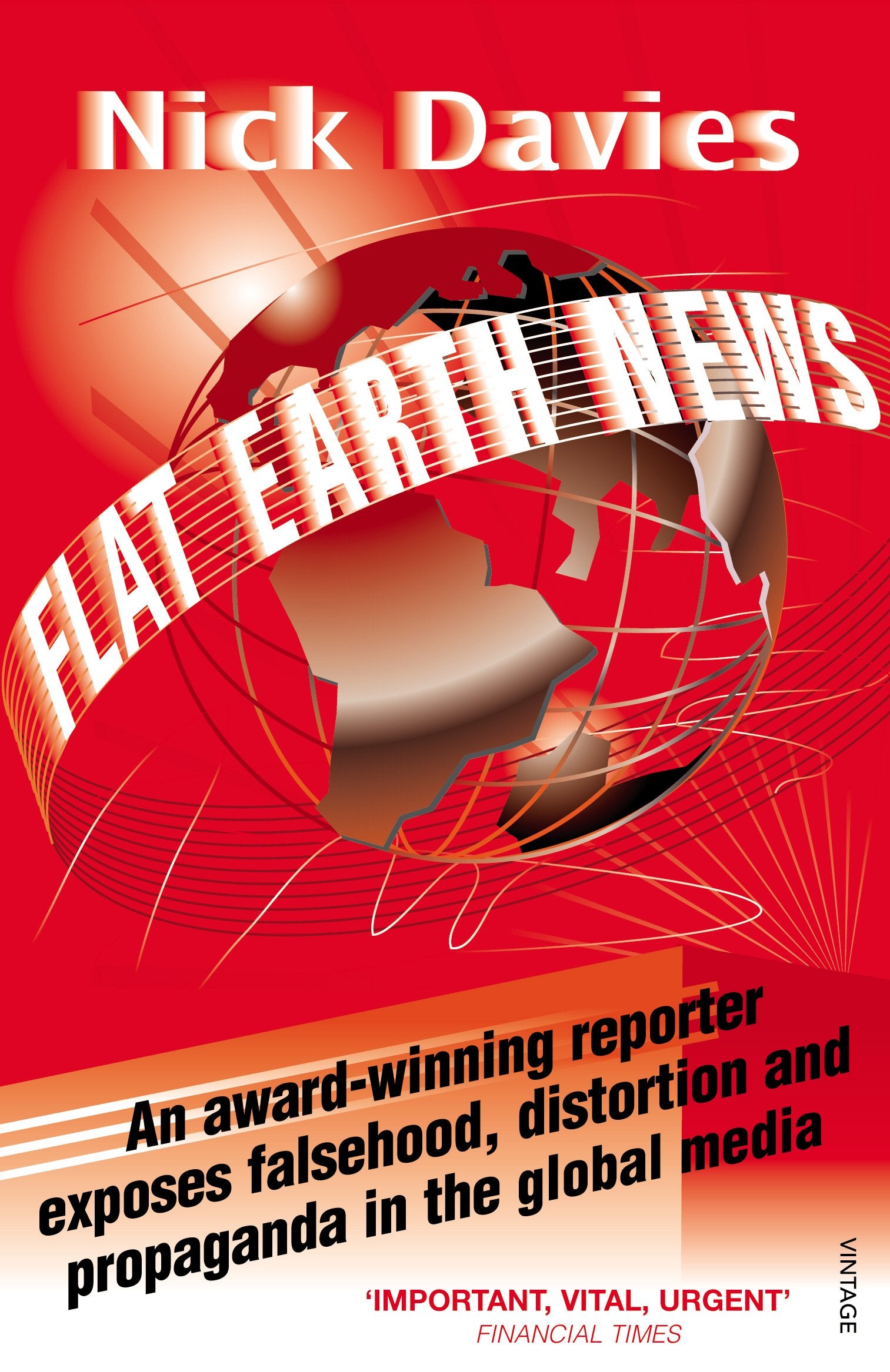 Flat Earth News: An AwardWinning Reporter Exposes Falsehood, Distortion and Propaganda in the Global Media