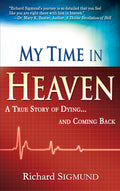 My Time in Heaven: One Mans Remarkable Story of Dying and Coming Back