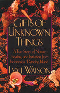 Gifts of Unknown Things: A True Story of Nature, Healing, and Initiation from Indonesias Dancing Island