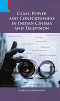CLASS, POWER AND CONSCIOUSNESS IN INDIAN CINEMA AND TELEVISION (PB)