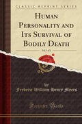Human Personality And Its Survival Of Bodily Death, Vol. 1 Of 2 (Classic Reprint)
