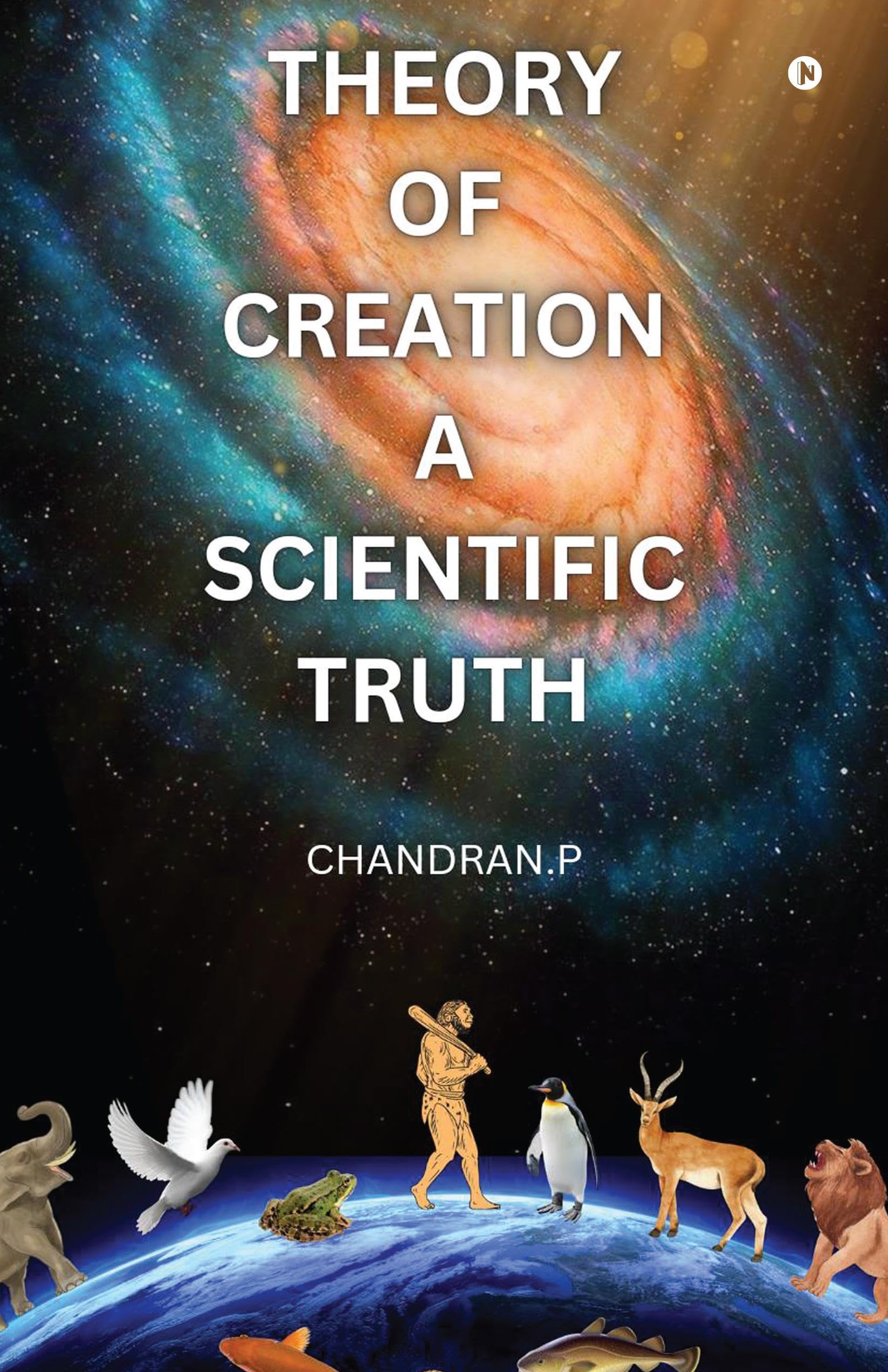 THEORY OF CREATION A SCIENTIFIC TRUTH: SCIENTIFIC EVIDENCE FOR GODS CREATION OF THE UNIVERSE