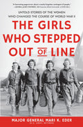 The Girls Who Stepped Out of Line: Untold Stories of the Women Who Changed the Course of World War II (Feminist History Book for