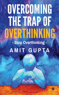 Overcoming The Trap of Overthinking : Stop Overthinking