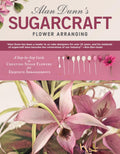 Alan Dunns Sugarcraft Flower Arranging: A StepbyStep Guide to Creating Sugar Flowers for Exquisite Arrangements (IMM Lifestyl