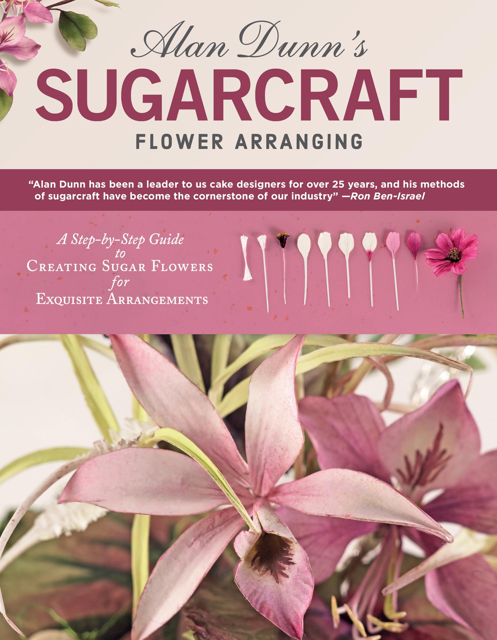 Alan Dunns Sugarcraft Flower Arranging: A StepbyStep Guide to Creating Sugar Flowers for Exquisite Arrangements (IMM Lifestyl