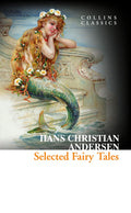 Selected Fairy Tales: The Essential Hans Christian Andersen Collection of Classic Fantasy Stories (Collins Classics)