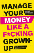 Manage Your Money Like a F*cking GrownUp: The Best Money Advice You Never Got