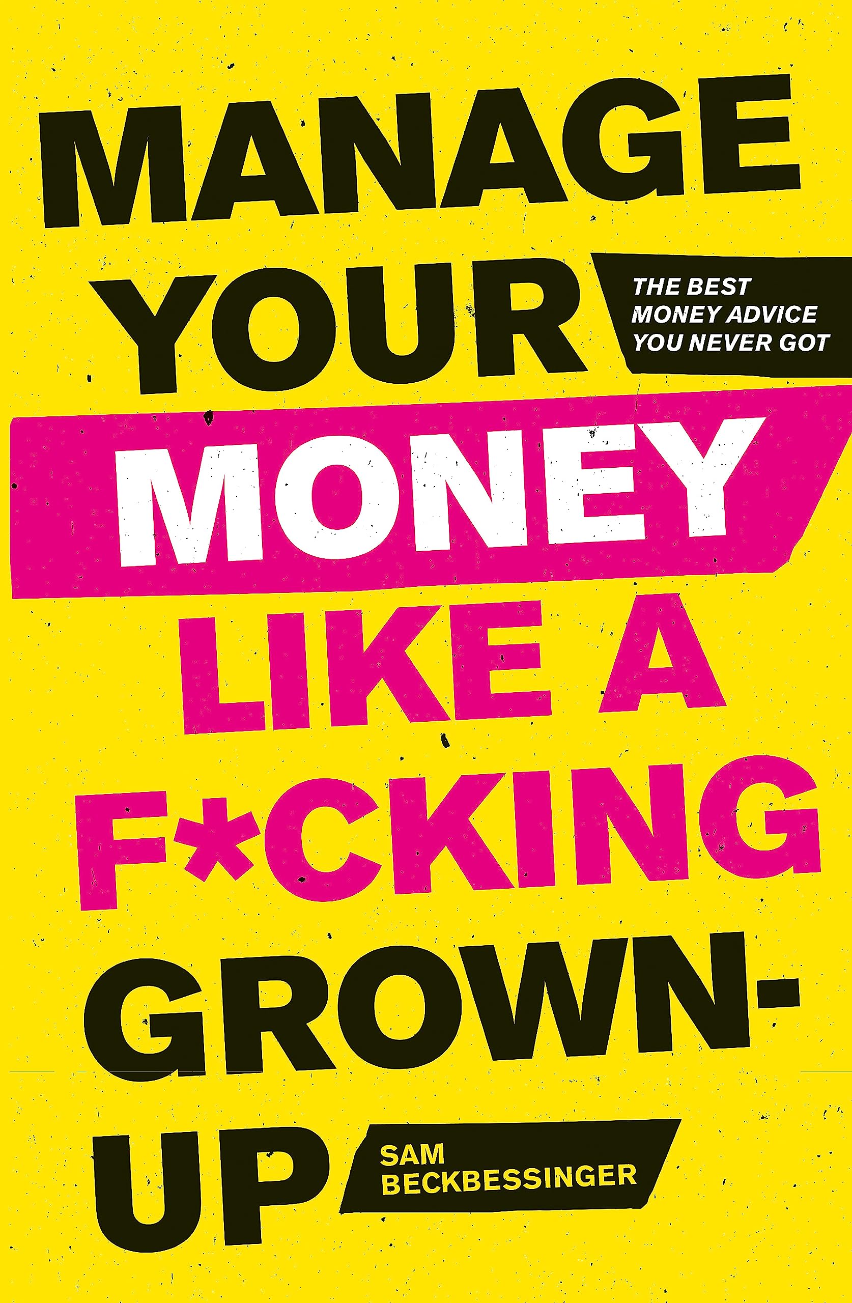 Manage Your Money Like a F*cking GrownUp: The Best Money Advice You Never Got