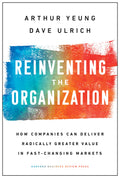 Reinventing the Organization: How Companies Can Deliver Radically Greater Value in FastChanging Markets