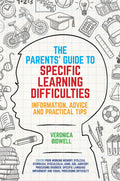 The Parents Guide to Specific Learning Difficulties: Information, Advice and Practical Tips