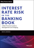 Interest Rate Risk in the Banking Book: A Best Practice Guide to Management and Hedging (Wiley Finance)