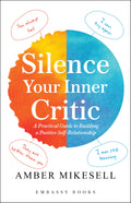 Silence Your Inner Critic: A Practical Guide To Building A Positive SelfRelationship