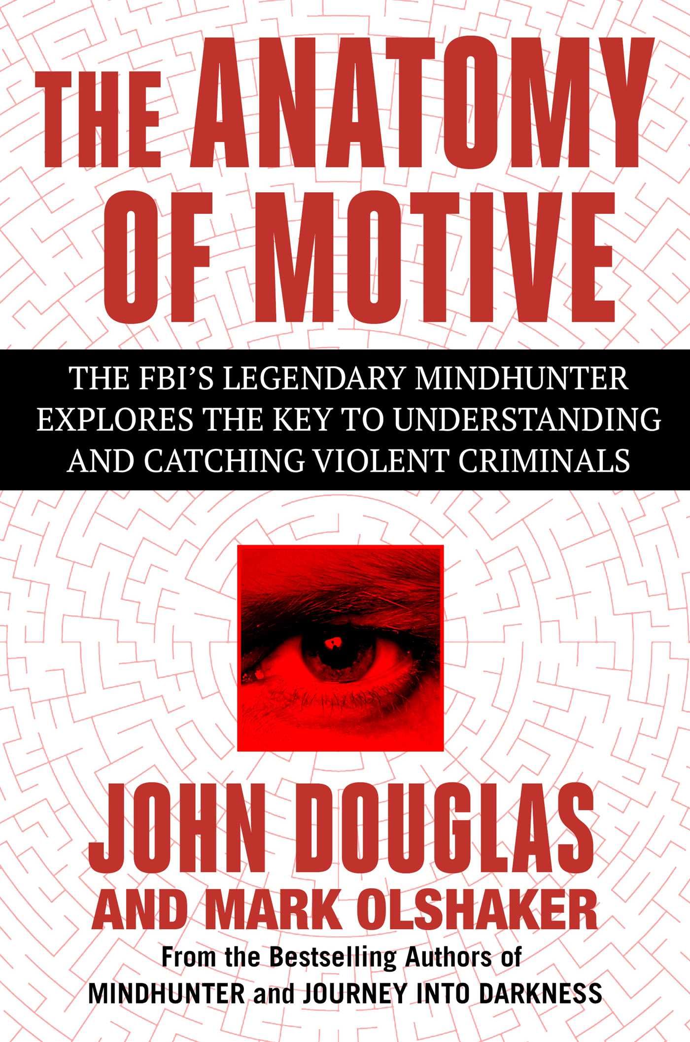 The Anatomy of Motive: The FBIs Legendary Mindhunter Explores the Key to Understanding and Catching Violent Criminals