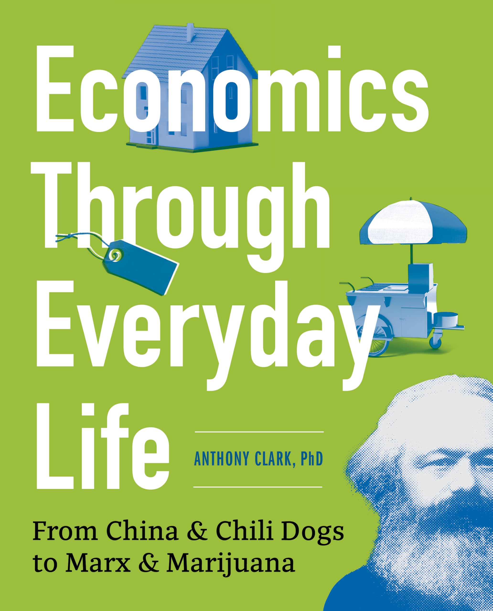 Economics Through Everyday Life: From China and Chili Dogs to Marx and Marijuana