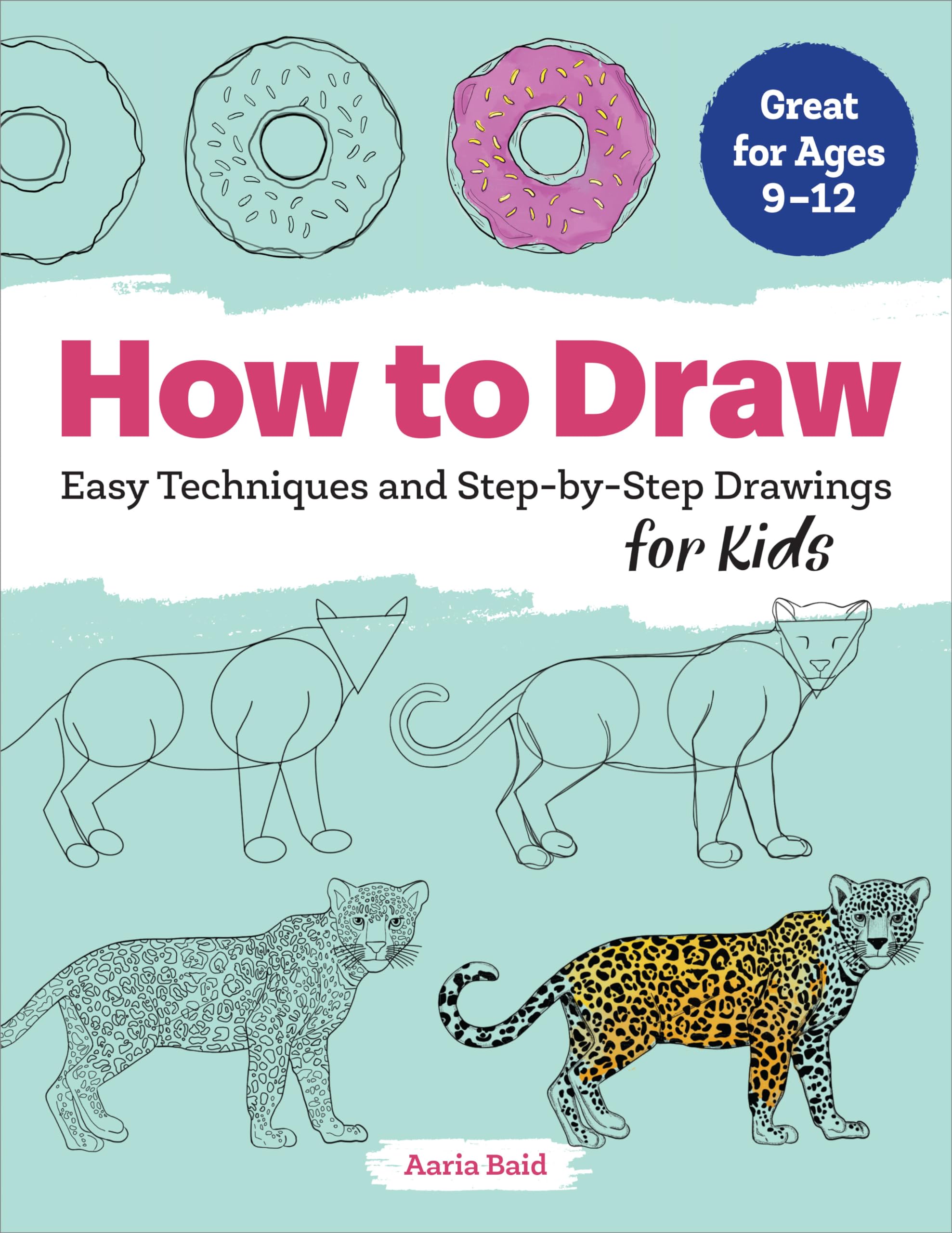 How to Draw: Easy Techniques and StepbyStep Drawings for Kids (Drawing Books for Kids Ages 9 to 12)