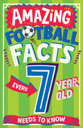 AMAZING FOOTBALL FACTS EVERY 7 YEAR OLD NEEDS TO KNOW: A hilarious new illustrated footie trivia book packed with facts for 2025