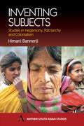 Inventing Subjects: Studies in Hegemony, Patriarchy and Colonialism (Anthem South Asian Studies)