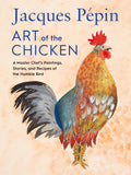 Jacques Ppin Art Of The Chicken: A Master Chefs Paintings, Stories, and Recipes of the Humble Bird