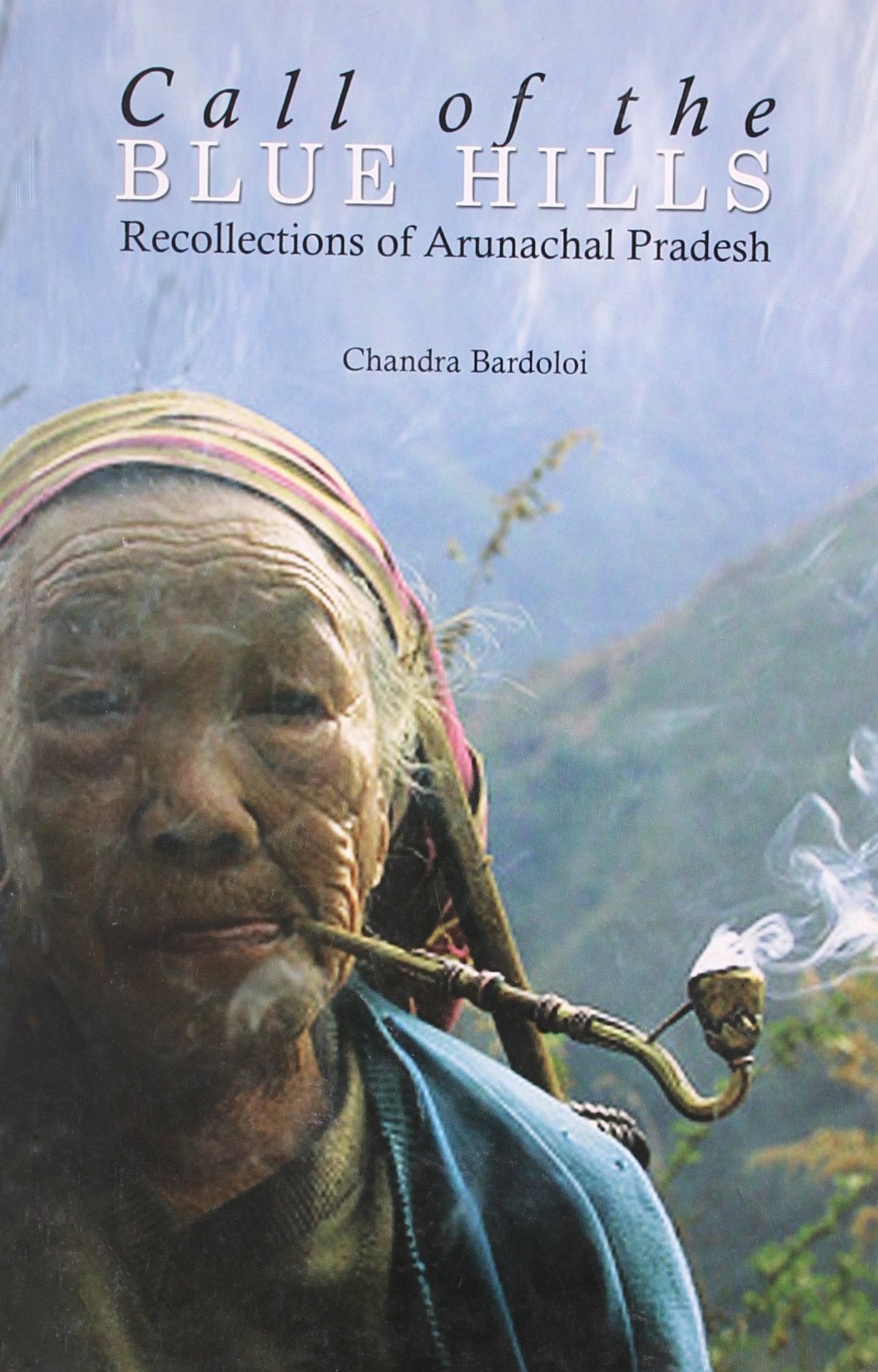 Call Of The Blue Hills Recollections Of Arunachal Pradesh