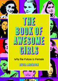 The Book of Awesome Girls: Why the Future Is Female (Celebrate Girl Power) (Birthday Gift for Her) (Awesome Books)