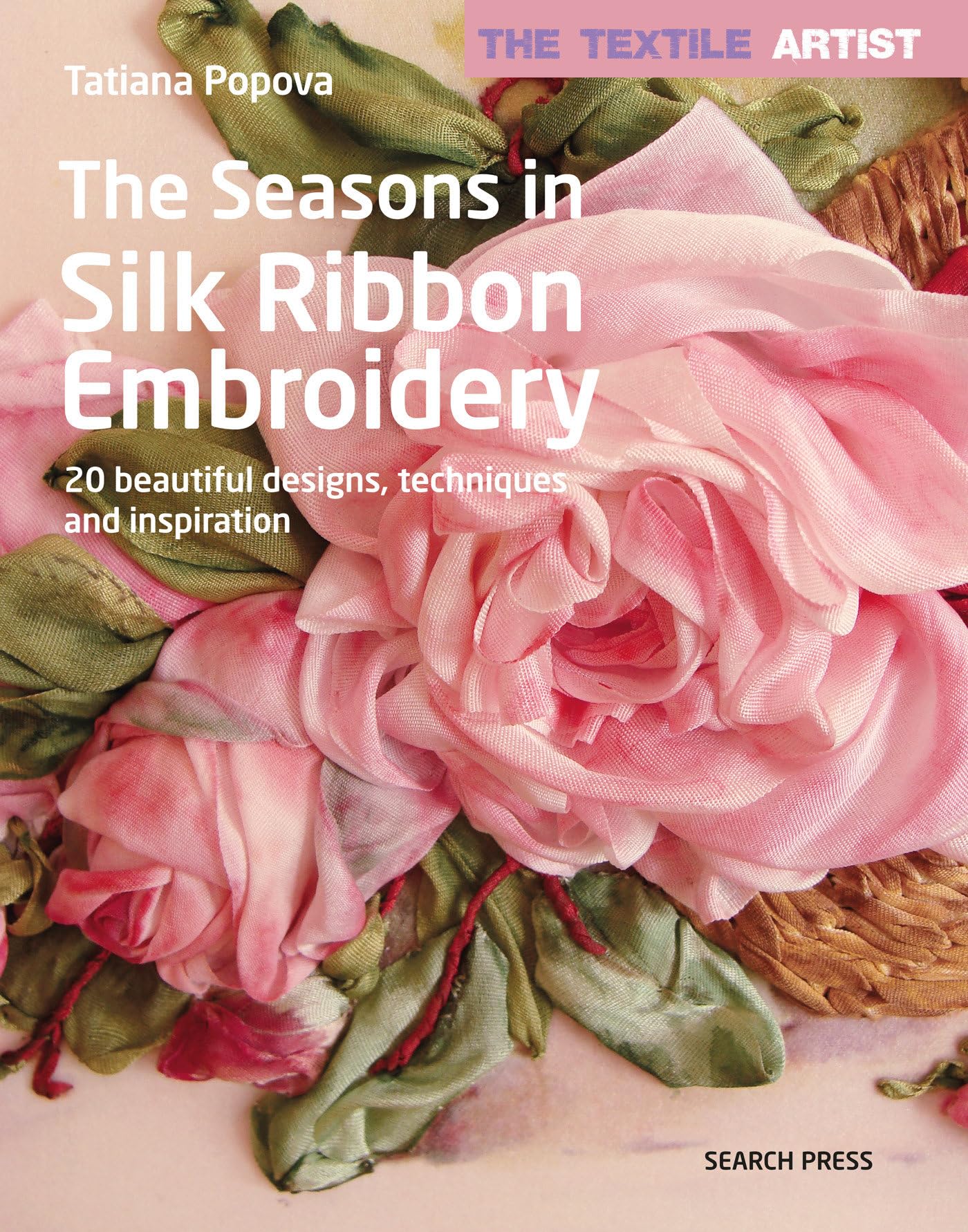Textile Artist: The Seasons in Silk Ribbon Embroidery, The: 20 beautiful designs, techniques and inspiration (The Textile Artist