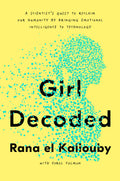 Girl Decoded: A Scientists Quest to Reclaim Our Humanity by Bringing Emotional Intelligence to Technology