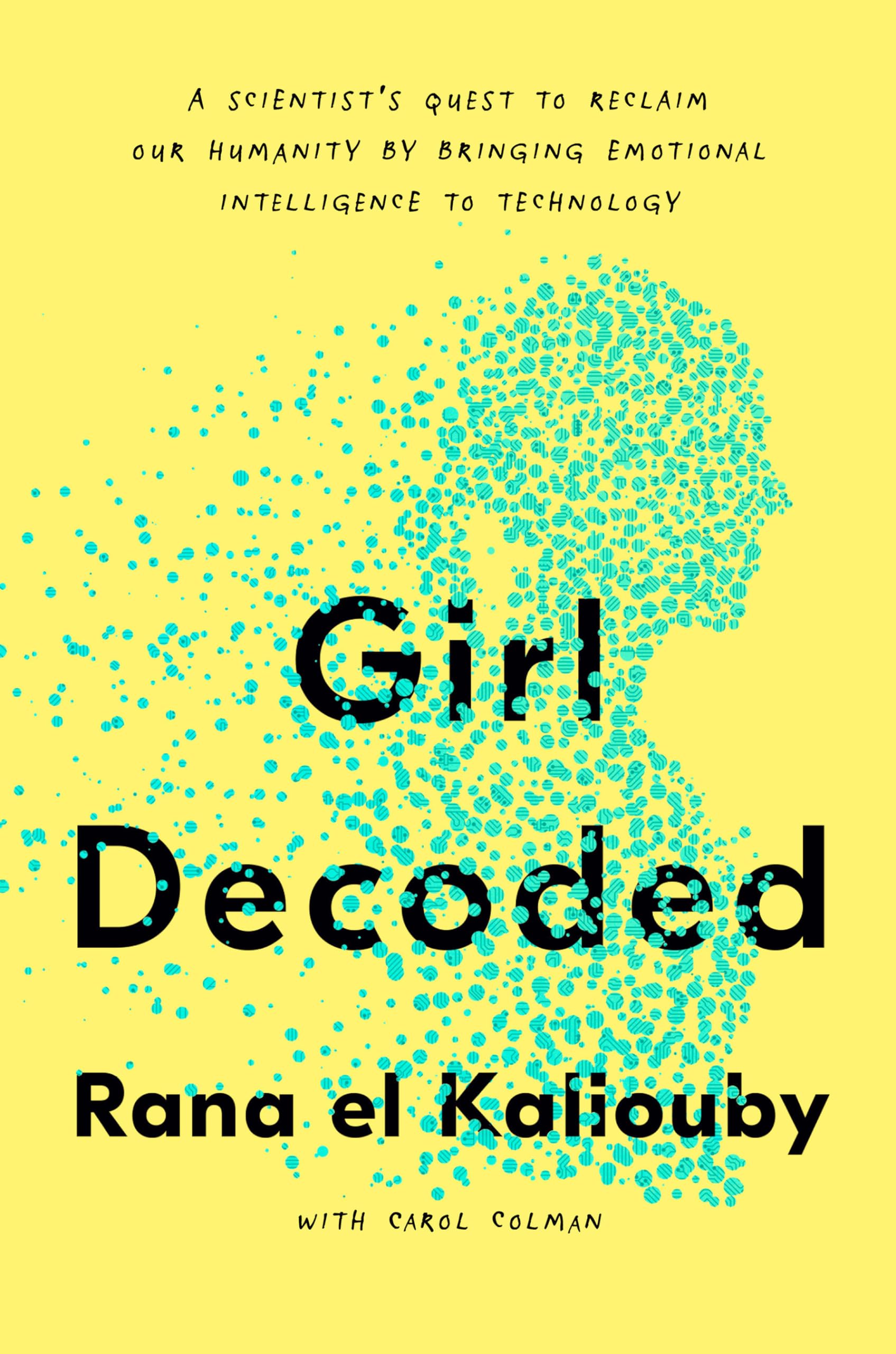 Girl Decoded: A Scientists Quest to Reclaim Our Humanity by Bringing Emotional Intelligence to Technology