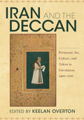 Iran and the Deccan: Persianate Art, Culture, and Talent in Circulation, 14001700