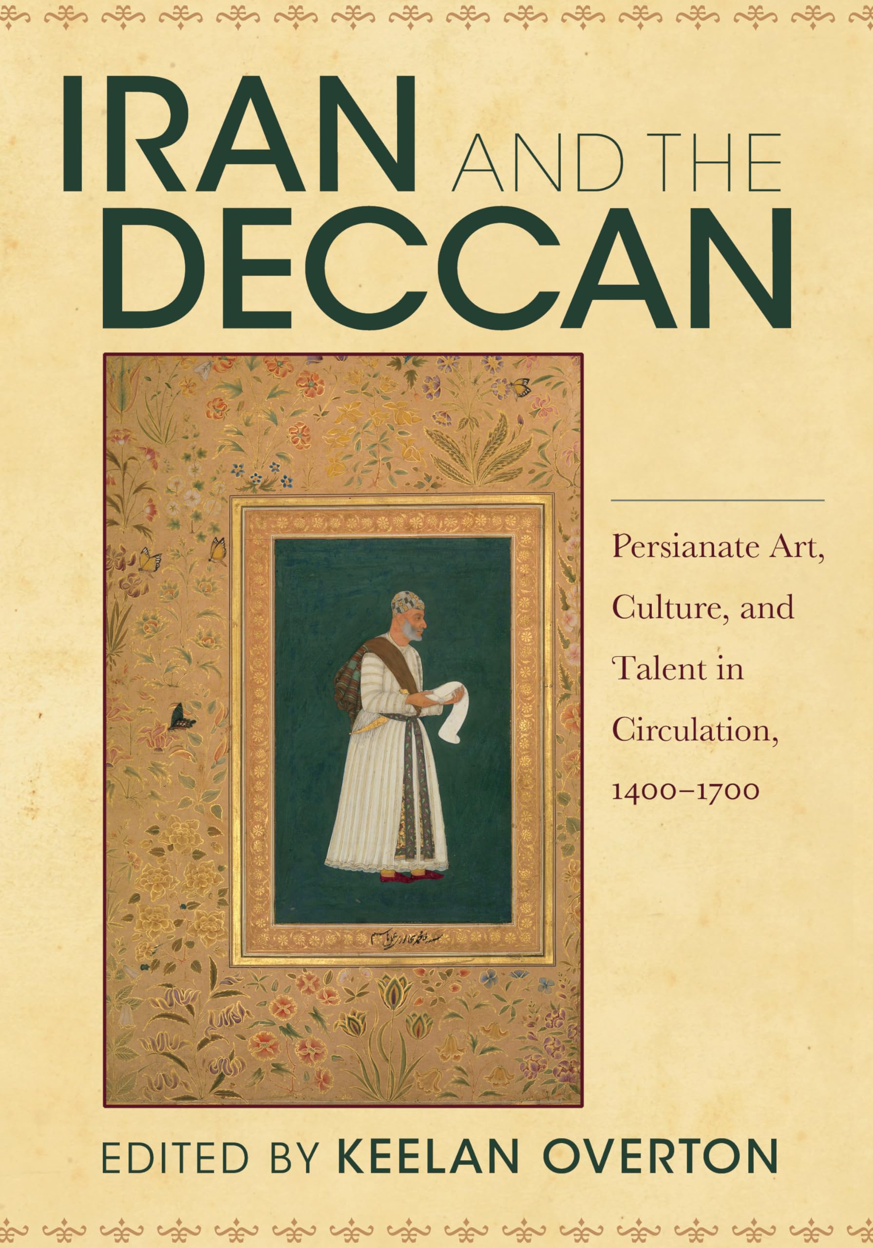 Iran and the Deccan: Persianate Art, Culture, and Talent in Circulation, 14001700