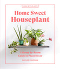 Home Sweet Houseplant: A RoombyRoom Guide to Plant Decor (Living with Plants)