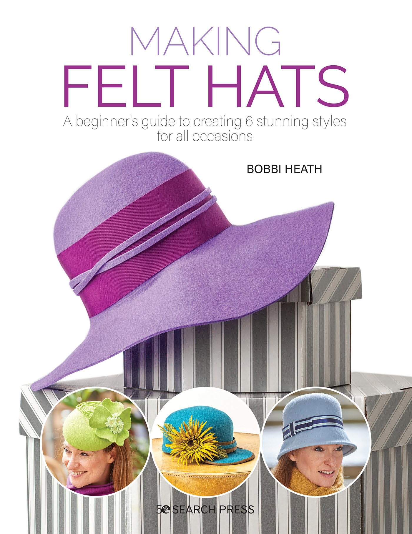 Making Felt Hats: A beginners guide to creating 6 stunning styles for all occasions